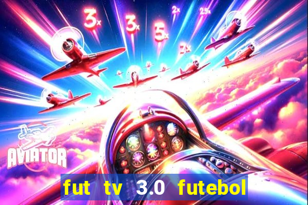 fut tv 3.0 futebol ao vivo